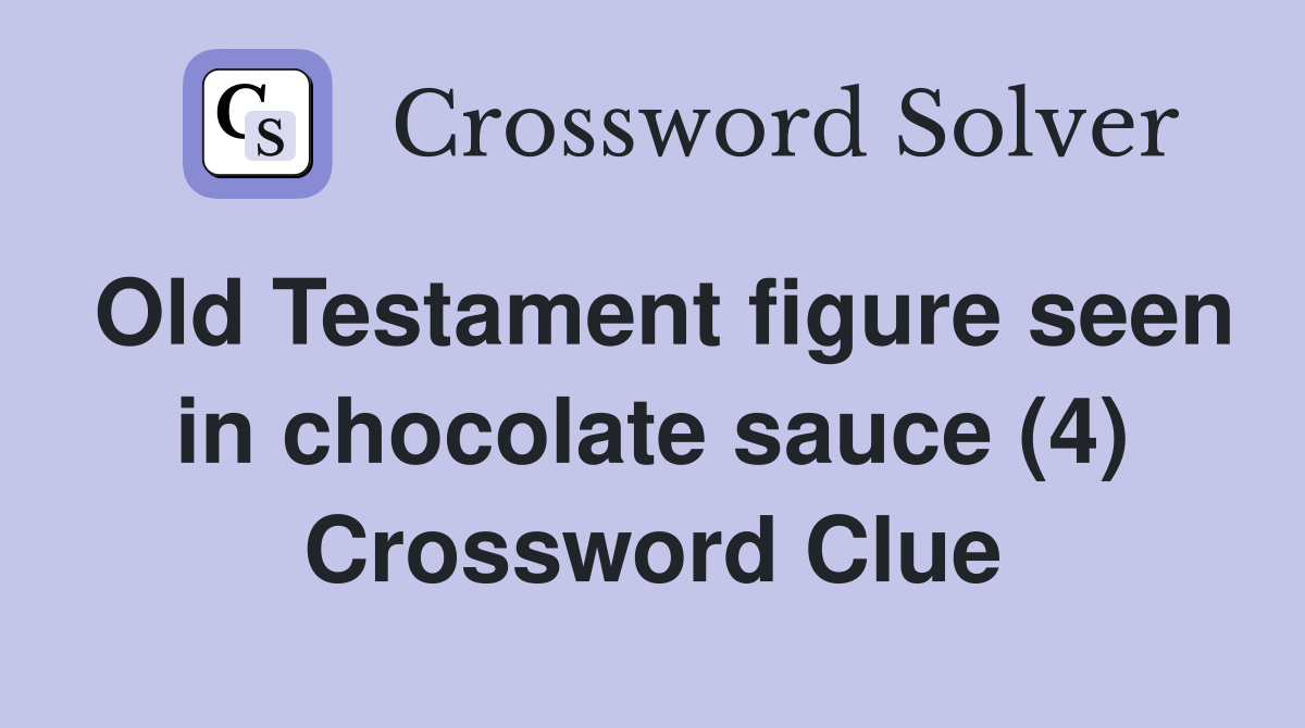 Old Testament figure seen in chocolate sauce (4) Crossword Clue